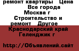 ремонт квартиры › Цена ­ 50 - Все города, Москва г. Строительство и ремонт » Другое   . Краснодарский край,Геленджик г.